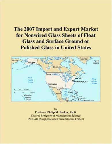 The 2007 Import and Export Market for Nonwired Glass Sheets of Float Glass and Surface Ground or Polished Glass in United States