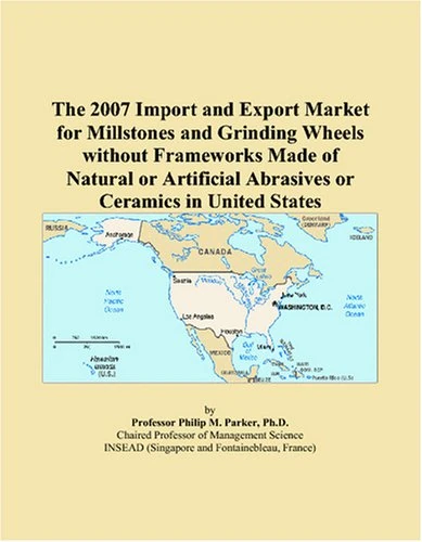 The 2007 Import and Export Market for Millstones and Grinding Wheels without Frameworks Made of Natural or Artificial Abrasives or Ceramics in United States