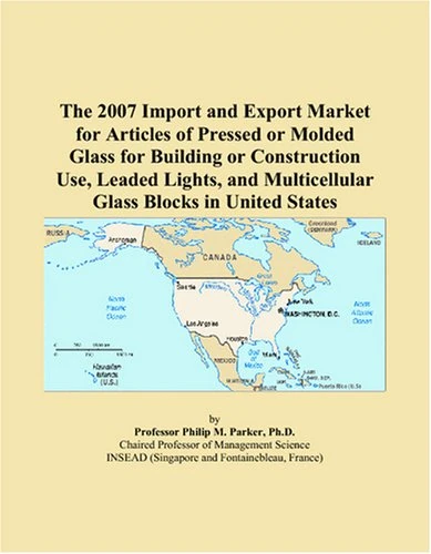 The 2007 Import and Export Market for Articles of Pressed or Molded Glass for Building or Construction Use, Leaded Lights, and Multicellular Glass Blocks in United States