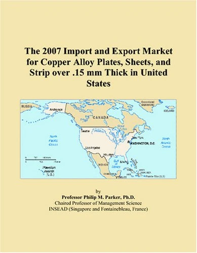 The 2007 Import and Export Market for Copper Alloy Plates, Sheets, and Strip over .15 mm Thick in United States