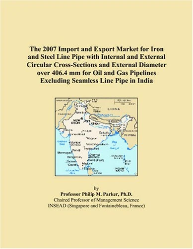 The 2007 Import and Export Market for Iron and Steel Line Pipe with Internal and External Circular Cross-Sections and External Diameter over 406.4 mm ... Excluding Seamless Line Pipe in India