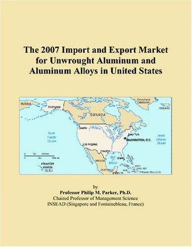 The 2007 Import and Export Market for Unwrought Aluminum and Aluminum Alloys in United States
