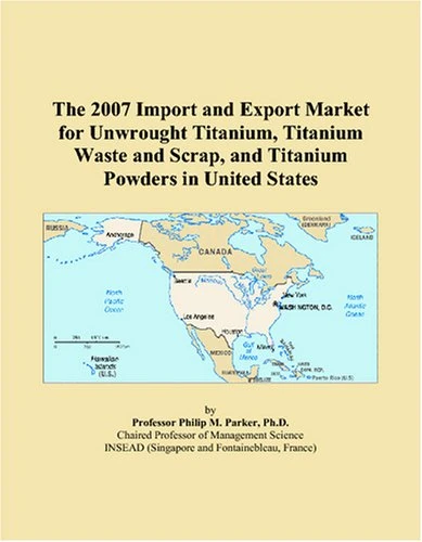 The 2007 Import and Export Market for Unwrought Titanium, Titanium Waste and Scrap, and Titanium Powders in United States