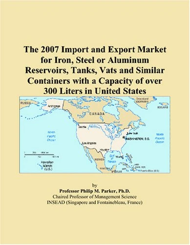 The 2007 Import and Export Market for Iron, Steel or Aluminum Reservoirs, Tanks, Vats and Similar Containers with a Capacity of over 300 Liters in United States