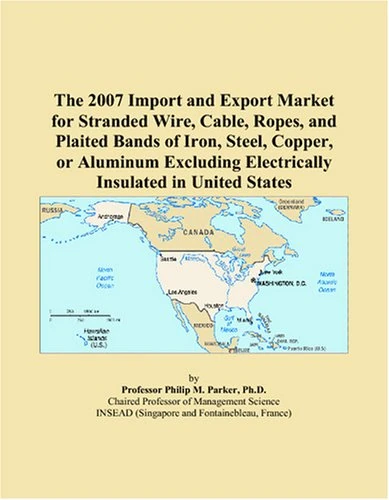 The 2007 Import and Export Market for Stranded Wire, Cable, Ropes, and Plaited Bands of Iron, Steel, Copper, or Aluminum Excluding Electrically Insulated in United States - Image 1
