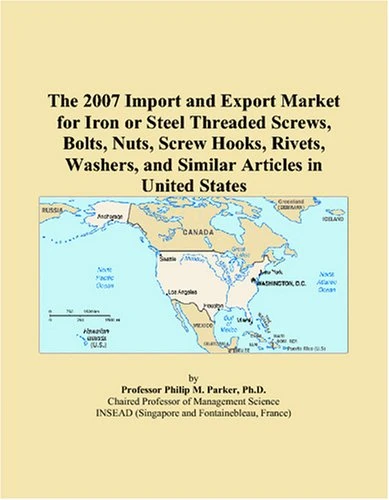 The 2007 Import and Export Market for Iron or Steel Threaded Screws, Bolts, Nuts, Screw Hooks, Rivets, Washers, and Similar Articles in United States
