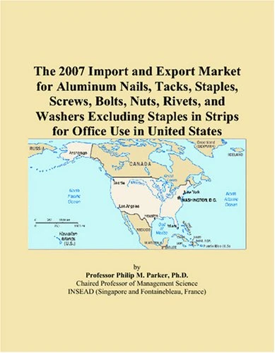 The 2007 Import and Export Market for Aluminum Nails, Tacks, Staples, Screws, Bolts, Nuts, Rivets, and Washers Excluding Staples in Strips for Office Use in United States