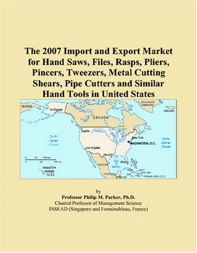 The 2007 Import and Export Market for Hand Saws, Files, Rasps, Pliers, Pincers, Tweezers, Metal Cutting Shears, Pipe Cutters and Similar Hand Tools in United States