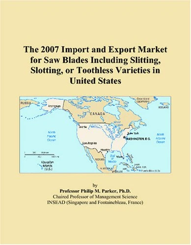 The 2007 Import and Export Market for Saw Blades Including Slitting, Slotting, or Toothless Varieties in United States