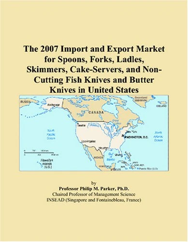 The 2007 Import and Export Market for Spoons, Forks, Ladles, Skimmers, Cake-Servers, and Non-Cutting Fish Knives and Butter Knives in United States