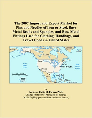 The 2007 Import and Export Market for Pins and Needles of Iron or Steel, Base Metal Beads and Spangles, and Base Metal Fittings Used for Clothing, Handbags, and Travel Goods in United States