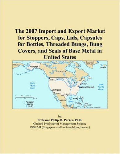 The 2007 Import and Export Market for Stoppers, Caps, Lids, Capsules for Bottles, Threaded Bungs, Bung Covers, and Seals of Base Metal in United States
