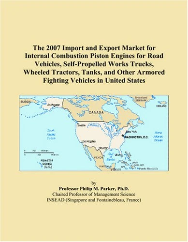 The 2007 Import and Export Market for Internal Combustion Piston Engines for Road Vehicles, Self-Propelled Works Trucks, Wheeled Tractors, Tanks, and Other Armored Fighting Vehicles in United States