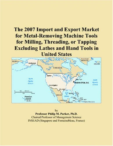 The 2007 Import and Export Market for Metal-Removing Machine Tools for Milling, Threading, or Tapping Excluding Lathes and Hand Tools in United States