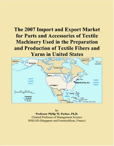 The 2007 Import and Export Market for Parts and Accessories of Textile Machinery Used in the Preparation and Production of Textile Fibers and Yarns in United States