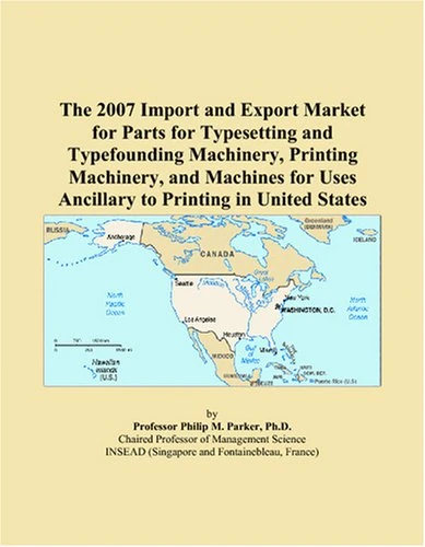 The 2007 Import and Export Market for Parts for Typesetting and Typefounding Machinery, Printing Machinery, and Machines for Uses Ancillary to Printing in United States