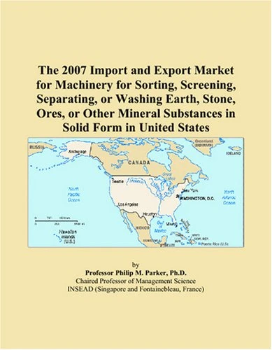 The 2007 Import and Export Market for Machinery for Sorting, Screening, Separating, or Washing Earth, Stone, Ores, or Other Mineral Substances in Solid Form in United States