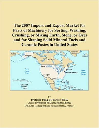 The 2007 Import and Export Market for Parts of Machinery for Sorting, Washing, Crushing, or Mixing Earth, Stone, or Ores and for Shaping Solid Mineral Fuels and Ceramic Pastes in United States