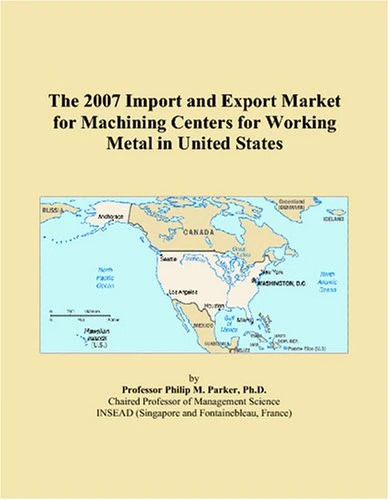 The 2007 Import and Export Market for Machining Centers for Working Metal in United States