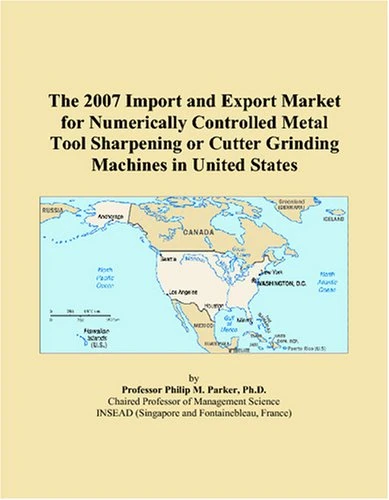 The 2007 Import and Export Market for Numerically Controlled Metal Tool Sharpening or Cutter Grinding Machines in United States