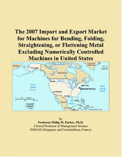 The 2007 Import and Export Market for Machines for Bending, Folding, Straightening, or Flattening Metal Excluding Numerically Controlled Machines in United States