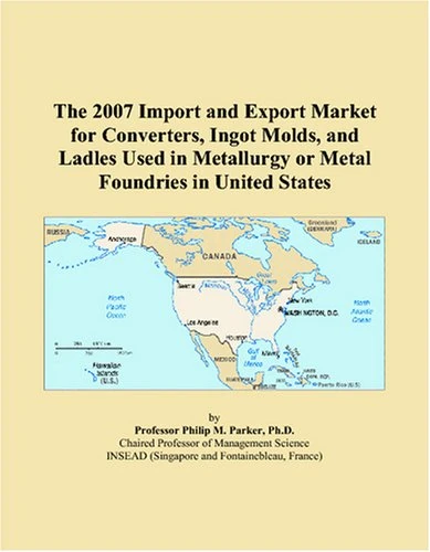 The 2007 Import and Export Market for Converters, Ingot Molds, and Ladles Used in Metallurgy or Metal Foundries in United States
