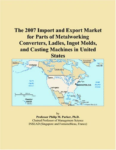 The 2007 Import and Export Market for Parts of Metalworking Converters, Ladles, Ingot Molds, and Casting Machines in United States