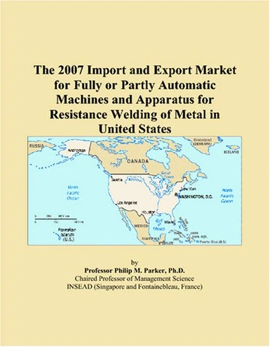 The 2007 Import and Export Market for Fully or Partly Automatic Machines and Apparatus for Resistance Welding of Metal in United States