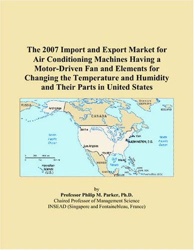 The 2007 Import and Export Market for Air Conditioning Machines Having a Motor-Driven Fan and Elements for Changing the Temperature and Humidity and Their Parts in United States