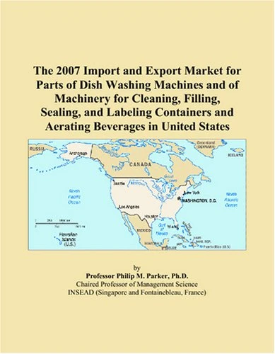 The 2007 Import and Export Market for Parts of Dish Washing Machines and of Machinery for Cleaning, Filling, Sealing, and Labeling Containers and Aerating Beverages in United States