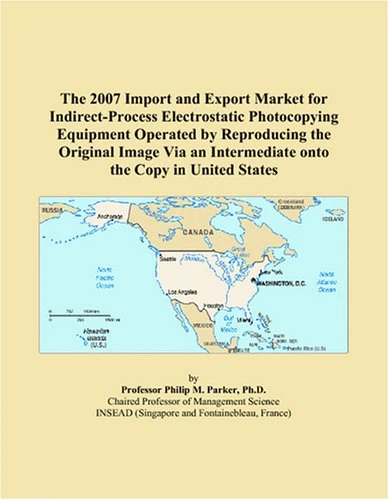 The 2007 Import and Export Market for Indirect-Process Electrostatic Photocopying Equipment Operated by Reproducing the Original Image Via an Intermediate onto the Copy in United States