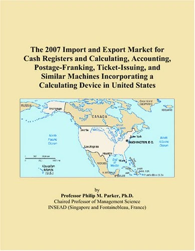 The 2007 Import and Export Market for Cash Registers and Calculating, Accounting, Postage-Franking, Ticket-Issuing, and Similar Machines Incorporating a Calculating Device in United States