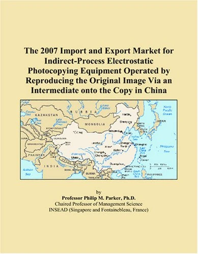 The 2007 Import and Export Market for Indirect-Process Electrostatic Photocopying Equipment Operated by Reproducing the Original Image Via an Intermediate onto the Copy in China