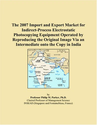 The 2007 Import and Export Market for Indirect-Process Electrostatic Photocopying Equipment Operated by Reproducing the Original Image Via an Intermediate onto the Copy in India