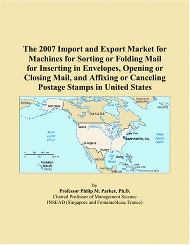 The 2007 Import and Export Market for Machines for Sorting or Folding Mail for Inserting in Envelopes, Opening or Closing Mail, and Affixing or Canceling Postage Stamps in United States