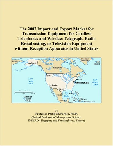 The 2007 Import and Export Market for Transmission Equipment for Cordless Telephones and Wireless Telegraph, Radio Broadcasting, or Television Equipment without Reception Apparatus in United States