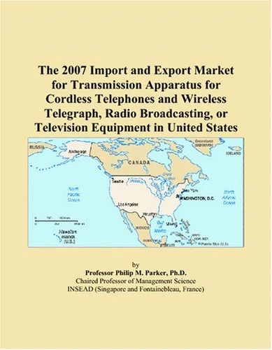 The 2007 Import and Export Market for Transmission Apparatus for Cordless Telephones and Wireless Telegraph, Radio Broadcasting, or Television Equipment in United States
