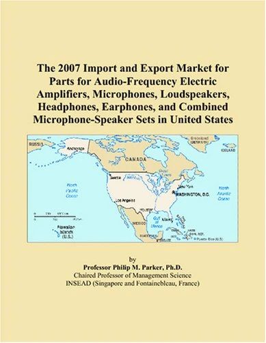The 2007 Import and Export Market for Parts for Audio-Frequency Electric Amplifiers, Microphones, Loudspeakers, Headphones, Earphones, and Combined Microphone-Speaker Sets in United States