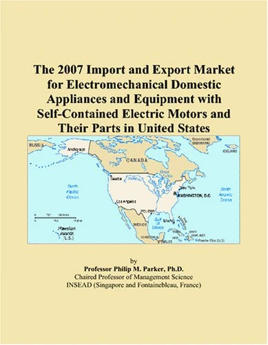 The 2007 Import and Export Market for Electromechanical Domestic Appliances and Equipment with Self-Contained Electric Motors and Their Parts in United States