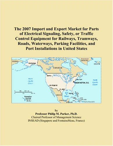 The 2007 Import and Export Market for Parts of Electrical Signaling, Safety, or Traffic Control Equipment for Railways, Tramways, Roads, Waterways, ... and Port Installations in United States