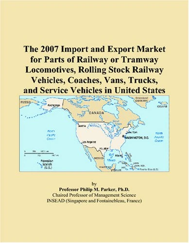 The 2007 Import and Export Market for Parts of Railway or Tramway Locomotives, Rolling Stock Railway Vehicles, Coaches, Vans, Trucks, and Service Vehicles in United States