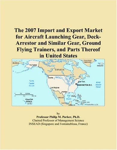 The 2007 Import and Export Market for Aircraft Launching Gear, Deck-Arrestor and Similar Gear, Ground Flying Trainers, and Parts Thereof in United States