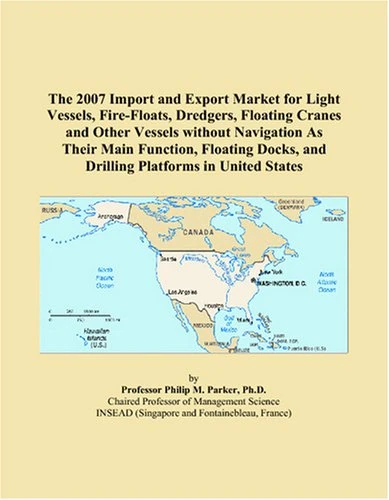 The 2007 Import and Export Market for Light Vessels, Fire-Floats, Dredgers, Floating Cranes and Other Vessels without Navigation As Their Main ... and Drilling Platforms in United States