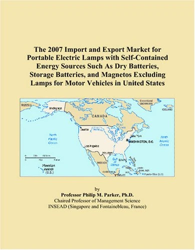 The 2007 Import and Export Market for Portable Electric Lamps with Self-Contained Energy Sources Such As Dry Batteries, Storage Batteries, and ... Lamps for Motor Vehicles in United States