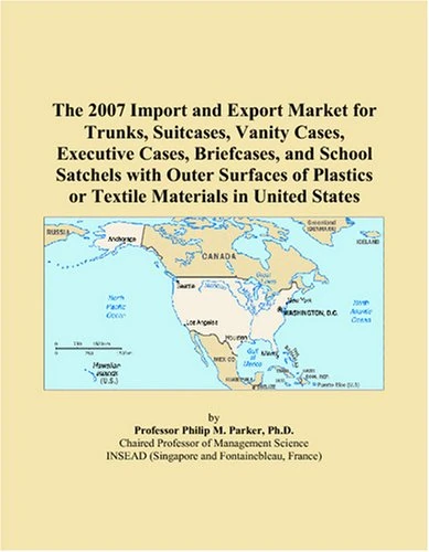 The 2007 Import and Export Market for Trunks, Suitcases, Vanity Cases, Executive Cases, Briefcases, and School Satchels with Outer Surfaces of Plastics or Textile Materials in United States