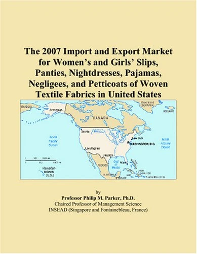 The 2007 Import and Export Market for Women’s and Girls’ Slips, Panties, Nightdresses, Pajamas, Negligees, and Petticoats of Woven Textile Fabrics in United States
