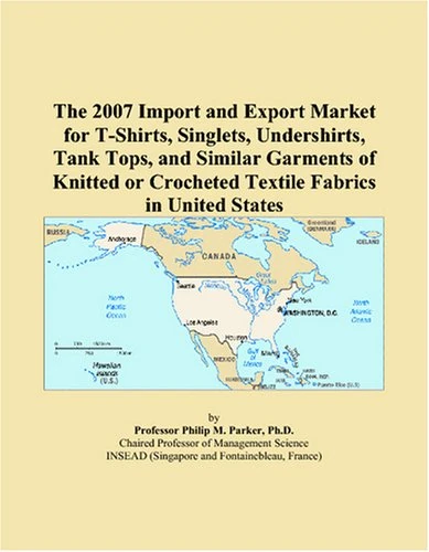 The 2007 Import and Export Market for T-Shirts, Singlets, Undershirts, Tank Tops, and Similar Garments of Knitted or Crocheted Textile Fabrics in United States