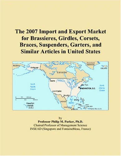 The 2007 Import and Export Market for Brassieres, Girdles, Corsets, Braces, Suspenders, Garters, and Similar Articles in United States