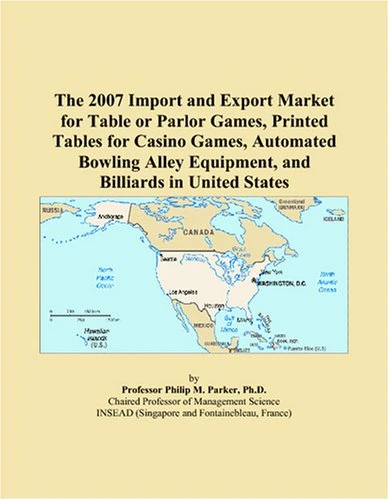 The 2007 Import and Export Market for Table or Parlor Games, Printed Tables for Casino Games, Automated Bowling Alley Equipment, and Billiards in United States