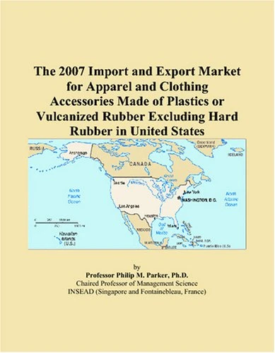The 2007 Import and Export Market for Apparel and Clothing Accessories Made of Plastics or Vulcanized Rubber Excluding Hard Rubber in United States